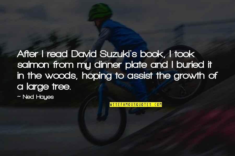 I'm Scared To Love You Again Quotes By Ned Hayes: After I read David Suzuki's book, I took I'm Scared To Love You Again Quotes By Ned Hayes: After I read David Suzuki's book, I took