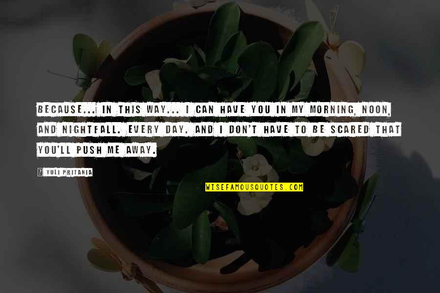 I'm Scared To Love You Quotes By Yuli Pritania: Because... in this way... I can have you