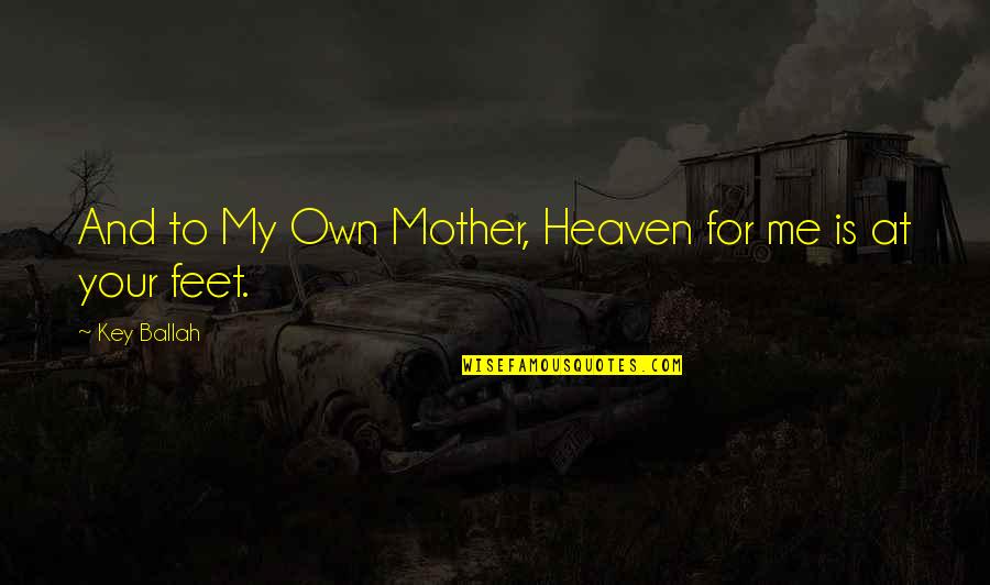 I'm Scared To Trust You Again Quotes By Key Ballah: And to My Own Mother, Heaven for me