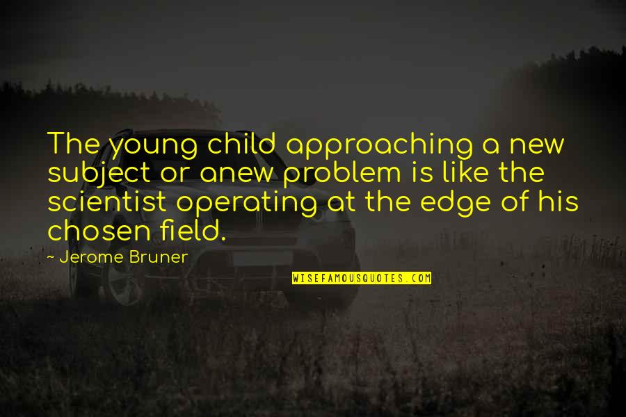 Im Selfish Quotes By Jerome Bruner: The young child approaching a new subject or