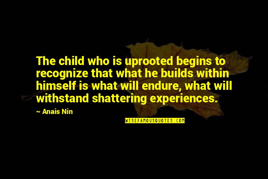I'm Shattering Quotes By Anais Nin: The child who is uprooted begins to recognize