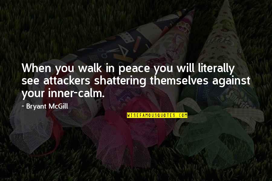 I'm Shattering Quotes By Bryant McGill: When you walk in peace you will literally