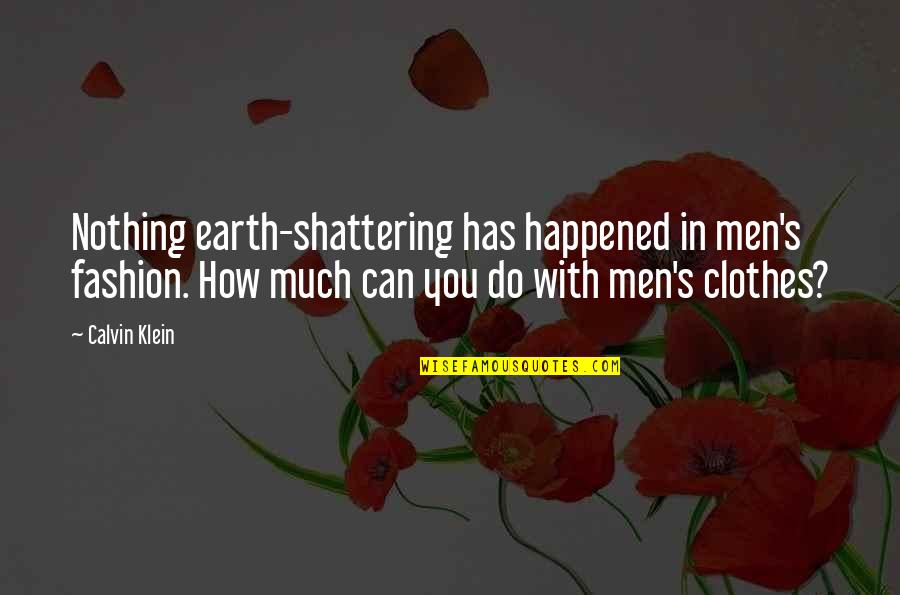 I'm Shattering Quotes By Calvin Klein: Nothing earth-shattering has happened in men's fashion. How