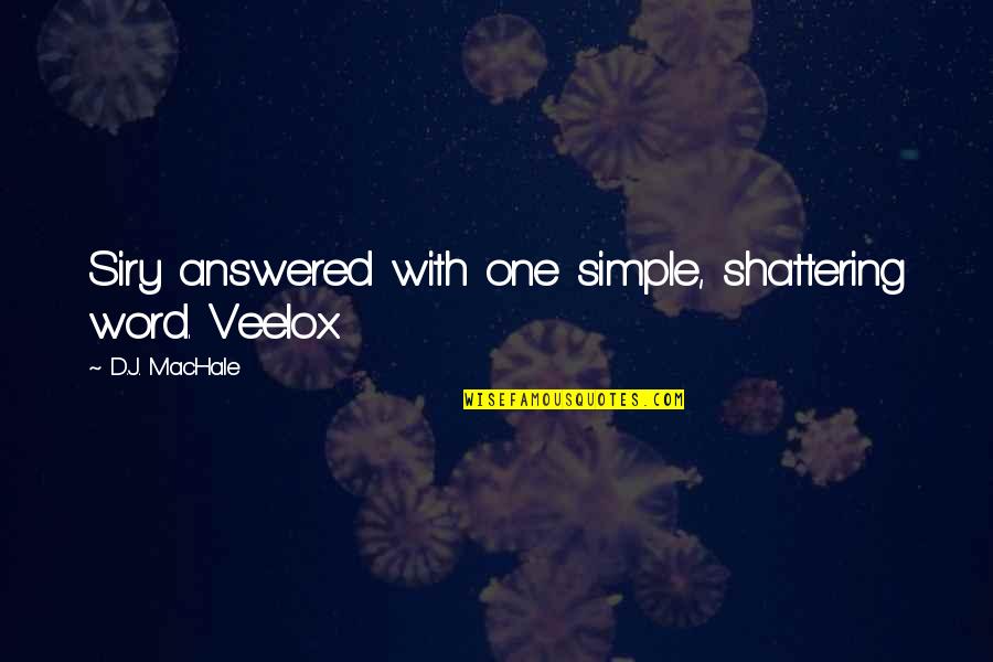 I'm Shattering Quotes By D.J. MacHale: Siry answered with one simple, shattering word. Veelox.