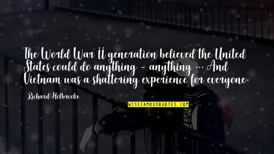 I'm Shattering Quotes By Richard Holbrooke: The World War II generation believed the United