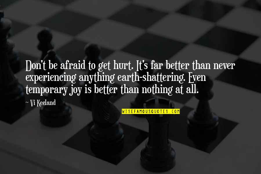 I'm Shattering Quotes By Vi Keeland: Don't be afraid to get hurt. It's far
