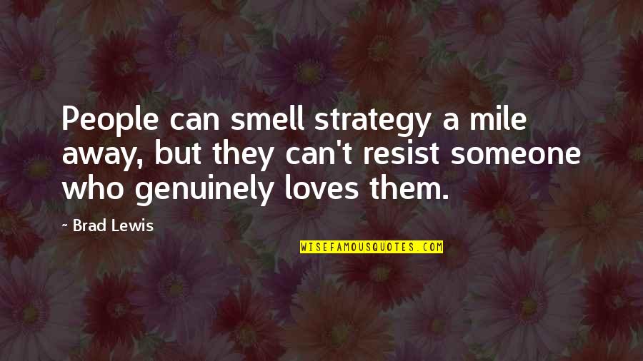 I'm Sick Of Making Things Worse Quotes By Brad Lewis: People can smell strategy a mile away, but