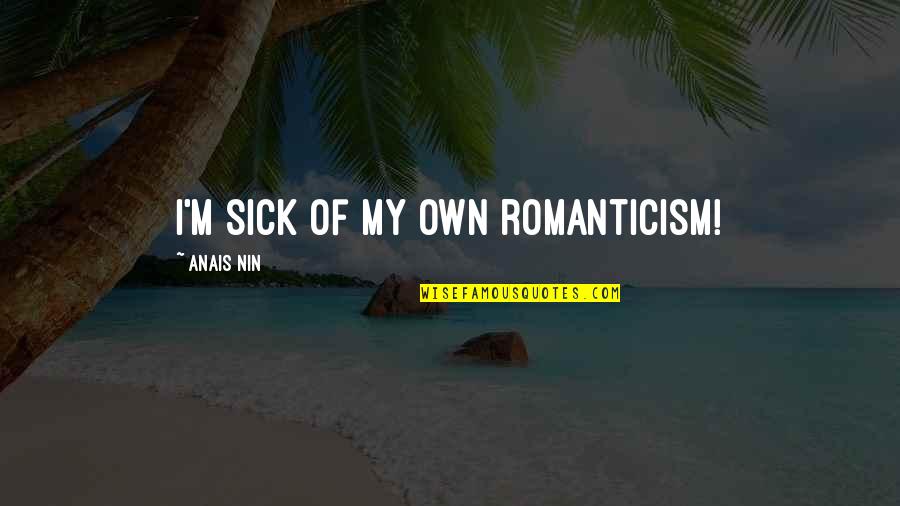 I'm Sick Quotes By Anais Nin: I'm sick of my own romanticism!