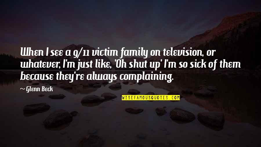 I'm Sick Quotes By Glenn Beck: When I see a 9/11 victim family on