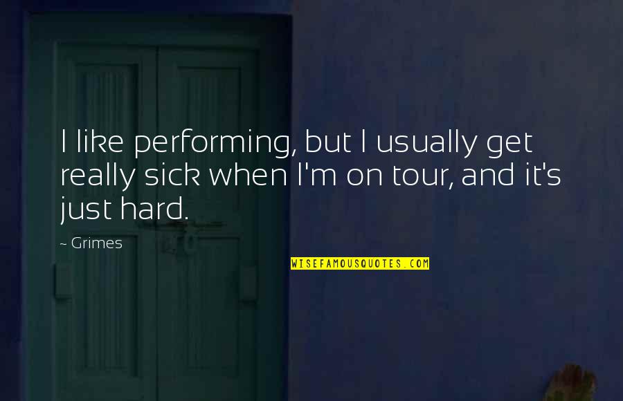I'm Sick Quotes By Grimes: I like performing, but I usually get really