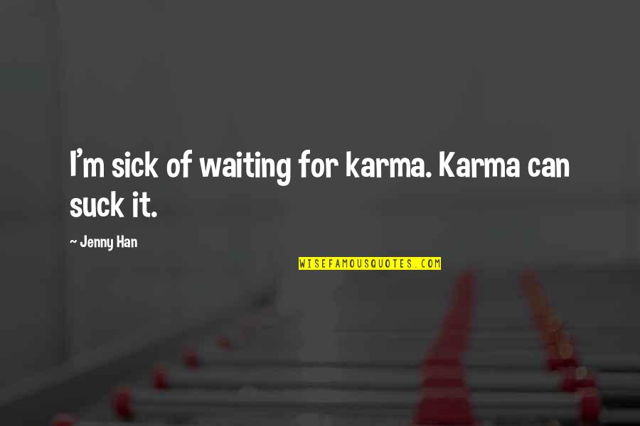 I'm Sick Quotes By Jenny Han: I'm sick of waiting for karma. Karma can