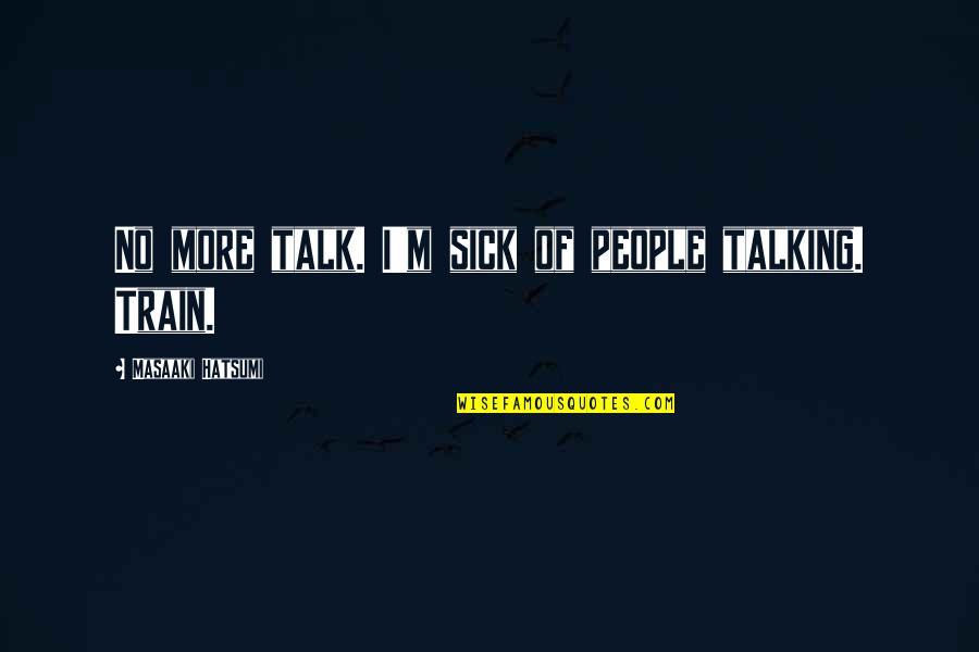 I'm Sick Quotes By Masaaki Hatsumi: No more talk. I'm sick of people talking.