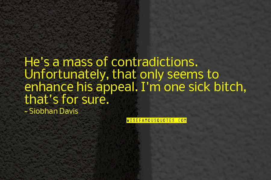 I'm Sick Quotes By Siobhan Davis: He's a mass of contradictions. Unfortunately, that only