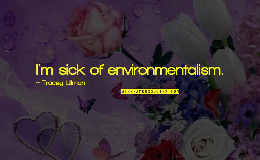 I'm Sick Quotes By Tracey Ullman: I'm sick of environmentalism.