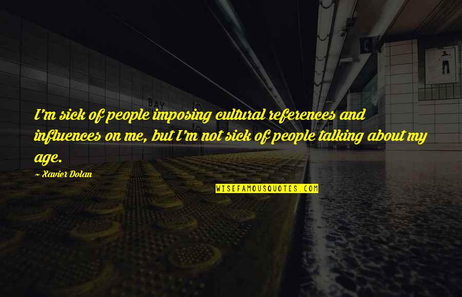 I'm Sick Quotes By Xavier Dolan: I'm sick of people imposing cultural references and