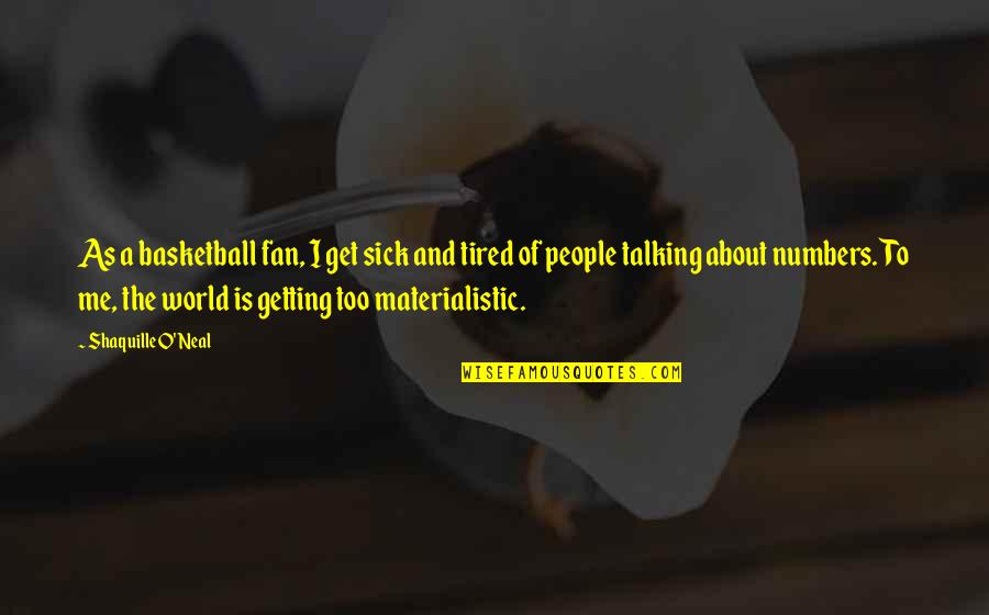 I'm Sick Tired Quotes By Shaquille O'Neal: As a basketball fan, I get sick and