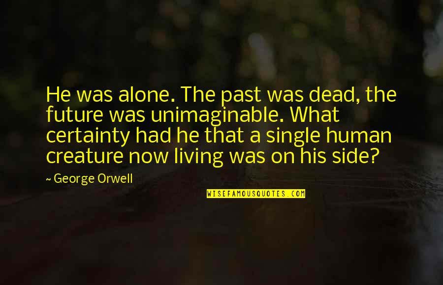 I'm Single And Alone Quotes By George Orwell: He was alone. The past was dead, the