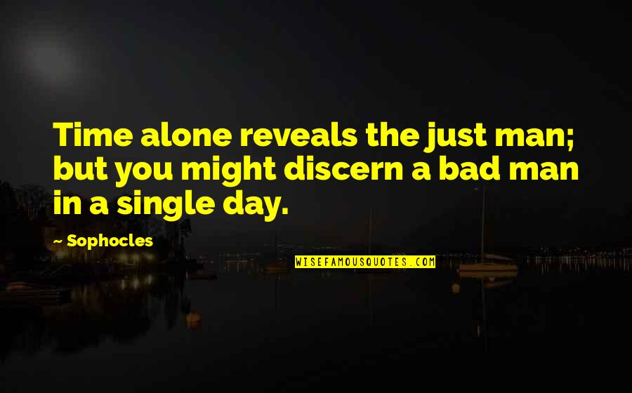 I'm Single And Alone Quotes By Sophocles: Time alone reveals the just man; but you