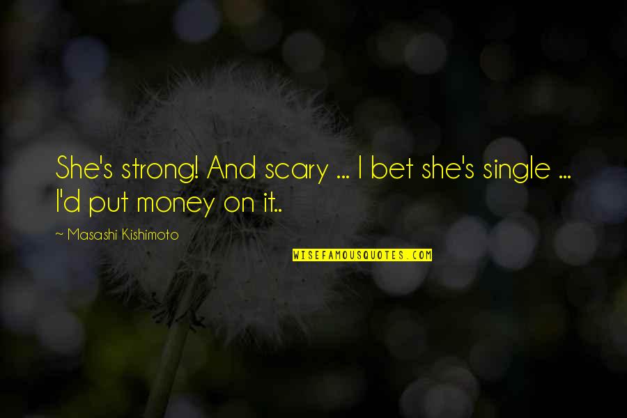 I'm Single Funny Quotes By Masashi Kishimoto: She's strong! And scary ... I bet she's