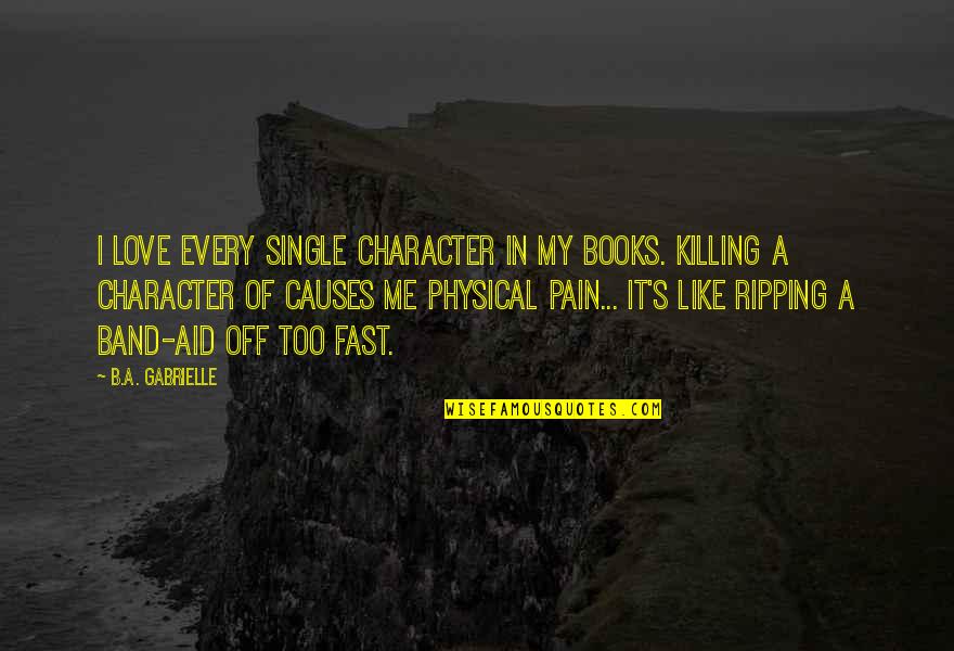 I'm Single Like Quotes By B.A. Gabrielle: I love every single character in my books.