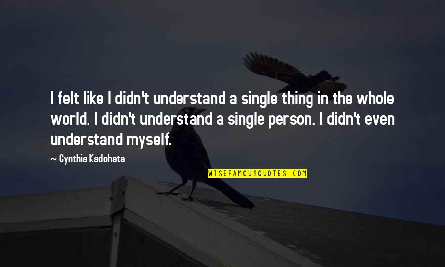 I'm Single Like Quotes By Cynthia Kadohata: I felt like I didn't understand a single