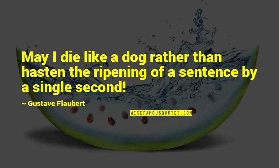 I'm Single Like Quotes By Gustave Flaubert: May I die like a dog rather than