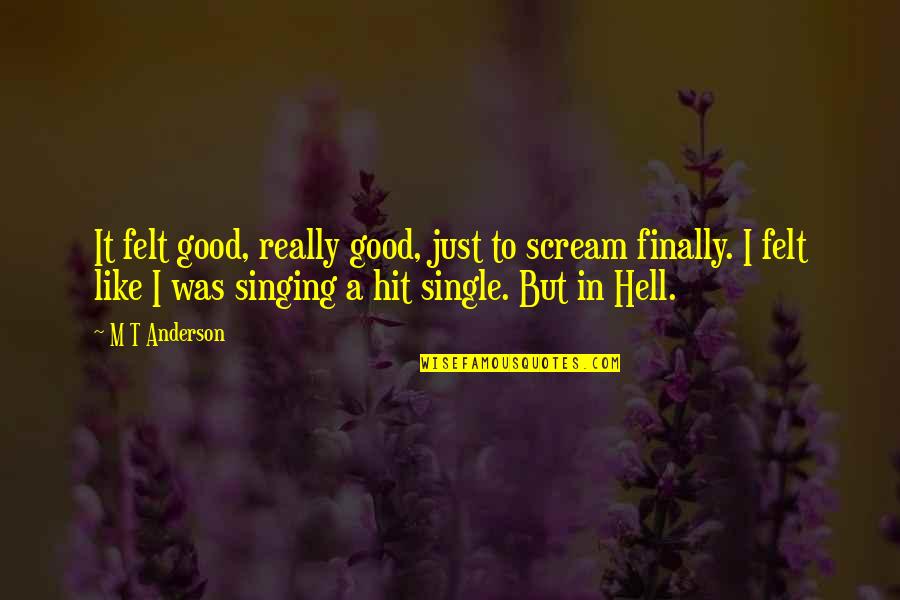 I'm Single Like Quotes By M T Anderson: It felt good, really good, just to scream