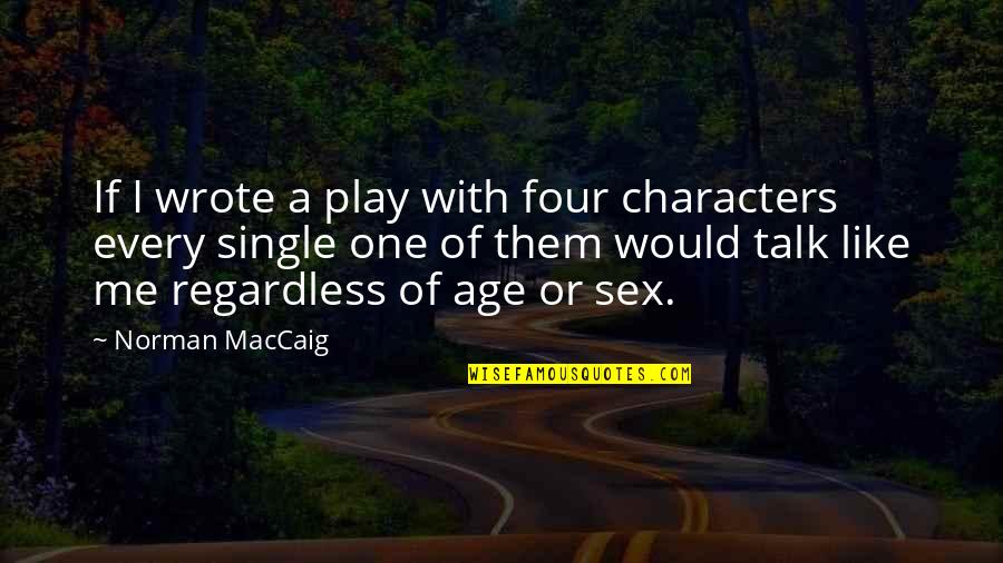 I'm Single Like Quotes By Norman MacCaig: If I wrote a play with four characters