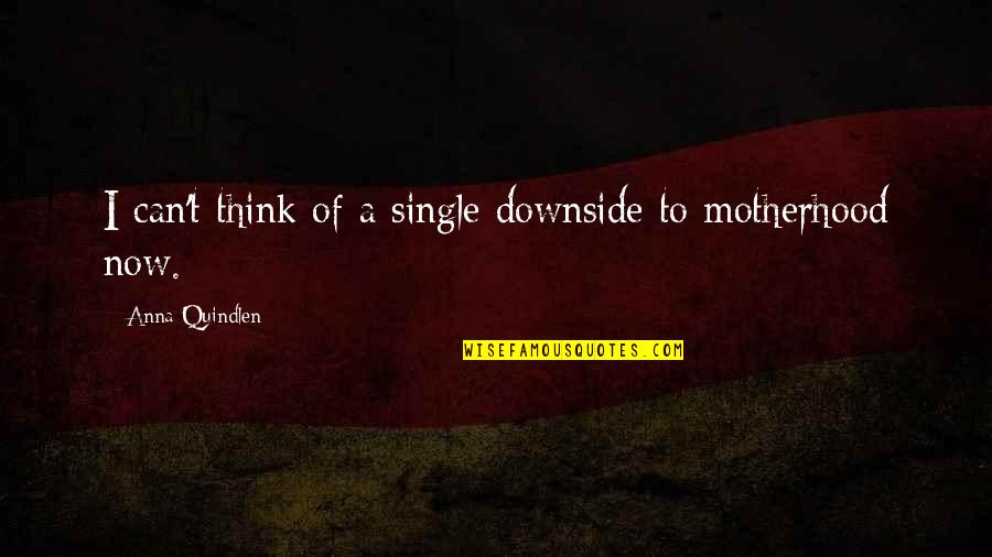 I'm Single Now Quotes By Anna Quindlen: I can't think of a single downside to I'm Single Now Quotes By Anna Quindlen: I can't think of a single downside to