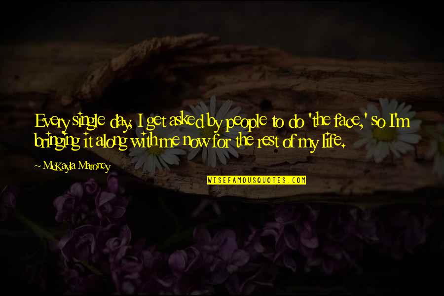 I'm Single Now Quotes By McKayla Maroney: Every single day, I get asked by people I'm Single Now Quotes By McKayla Maroney: Every single day, I get asked by people
