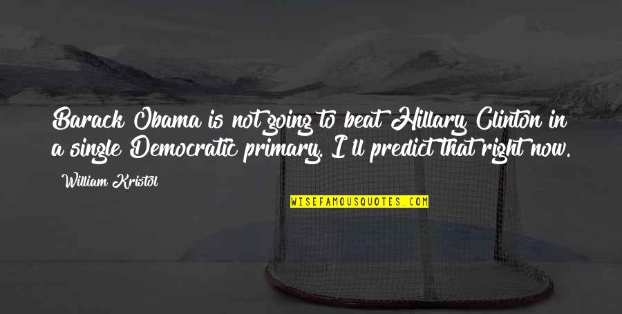 I'm Single Now Quotes By William Kristol: Barack Obama is not going to beat Hillary I'm Single Now Quotes By William Kristol: Barack Obama is not going to beat Hillary