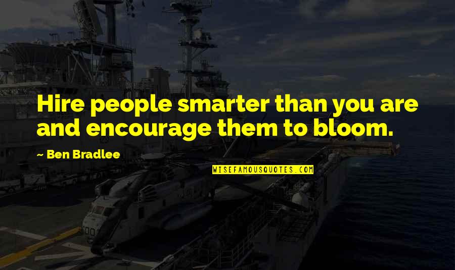 I'm Smarter Now Quotes By Ben Bradlee: Hire people smarter than you are and encourage