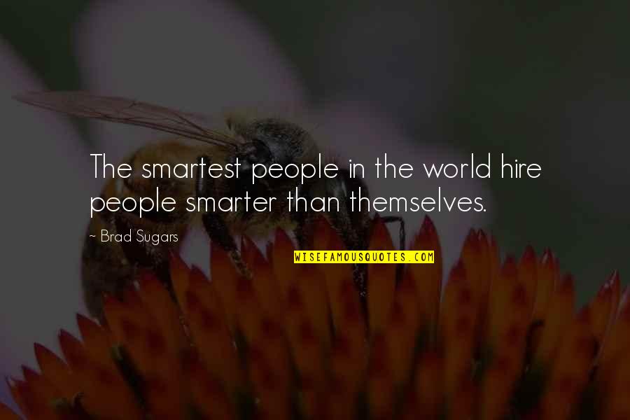 I'm Smarter Now Quotes By Brad Sugars: The smartest people in the world hire people