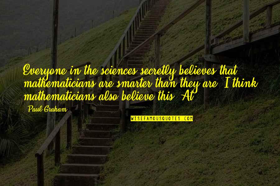 I'm Smarter Now Quotes By Paul Graham: Everyone in the sciences secretly believes that mathematicians