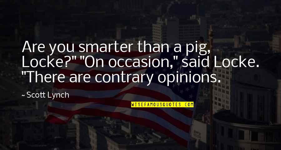 I'm Smarter Now Quotes By Scott Lynch: Are you smarter than a pig, Locke?" "On