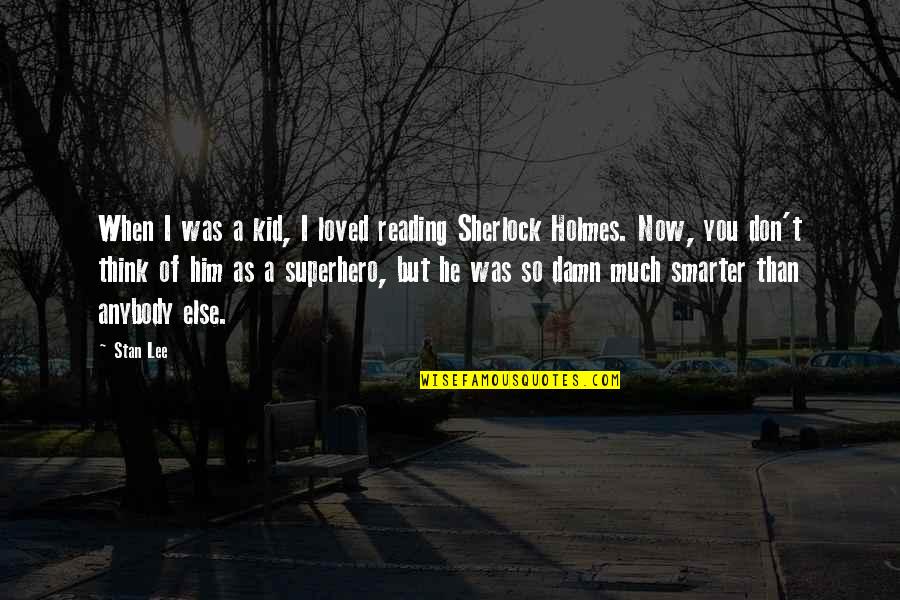 I'm Smarter Now Quotes By Stan Lee: When I was a kid, I loved reading