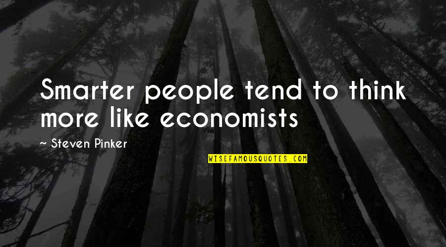 I'm Smarter Now Quotes By Steven Pinker: Smarter people tend to think more like economists