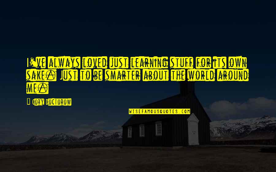 I'm Smarter Quotes By Cory Doctorow: I've always loved just learning stuff for its I'm Smarter Quotes By Cory Doctorow: I've always loved just learning stuff for its