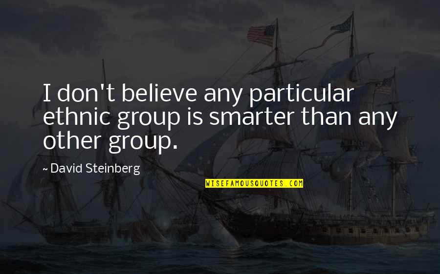 I'm Smarter Quotes By David Steinberg: I don't believe any particular ethnic group is