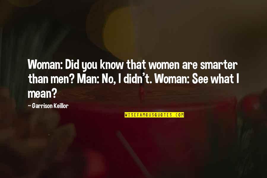 I'm Smarter Quotes By Garrison Keillor: Woman: Did you know that women are smarter