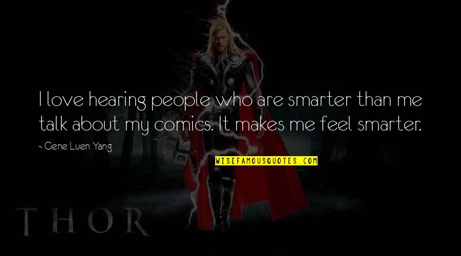I'm Smarter Quotes By Gene Luen Yang: I love hearing people who are smarter than