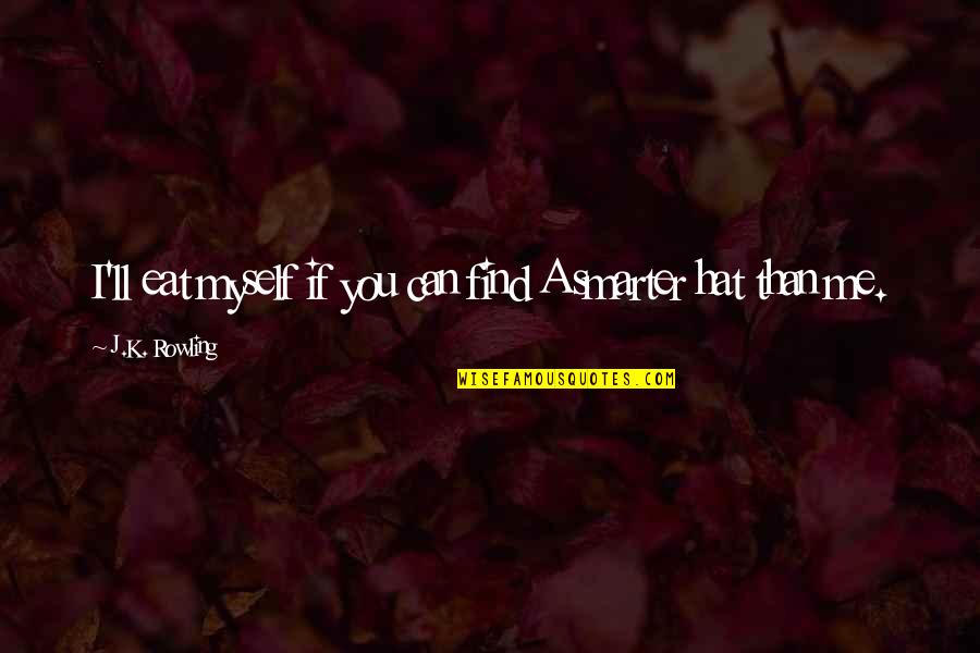 I'm Smarter Quotes By J.K. Rowling: I'll eat myself if you can find A I'm Smarter Quotes By J.K. Rowling: I'll eat myself if you can find A