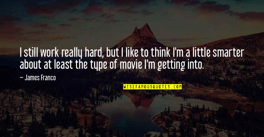 I'm Smarter Quotes By James Franco: I still work really hard, but I like I'm Smarter Quotes By James Franco: I still work really hard, but I like