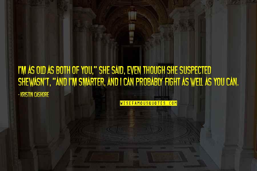 I'm Smarter Quotes By Kristin Cashore: I'm as old as both of you," she I'm Smarter Quotes By Kristin Cashore: I'm as old as both of you," she