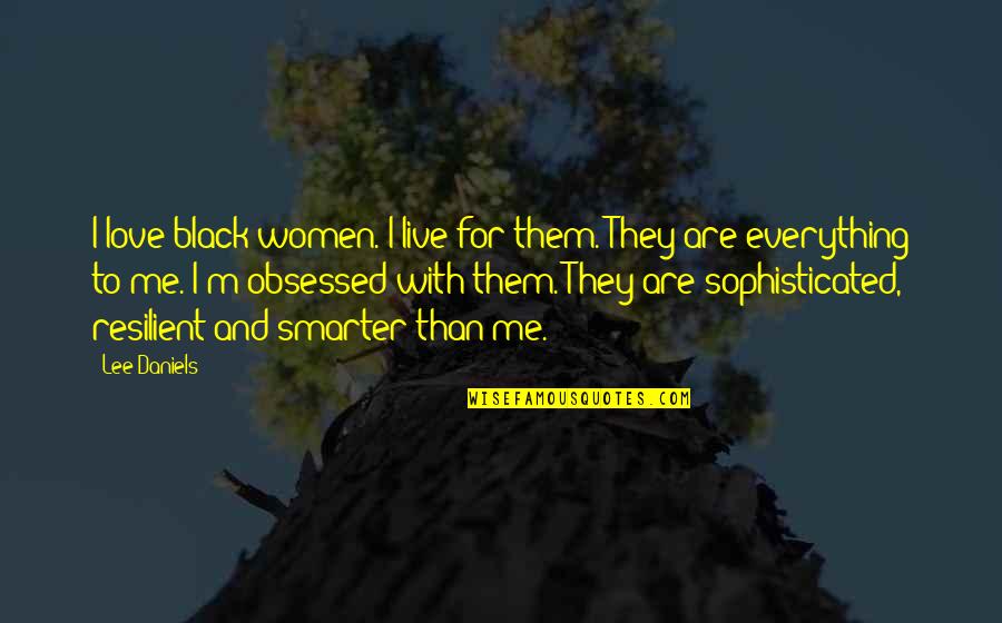 I'm Smarter Quotes By Lee Daniels: I love black women. I live for them.