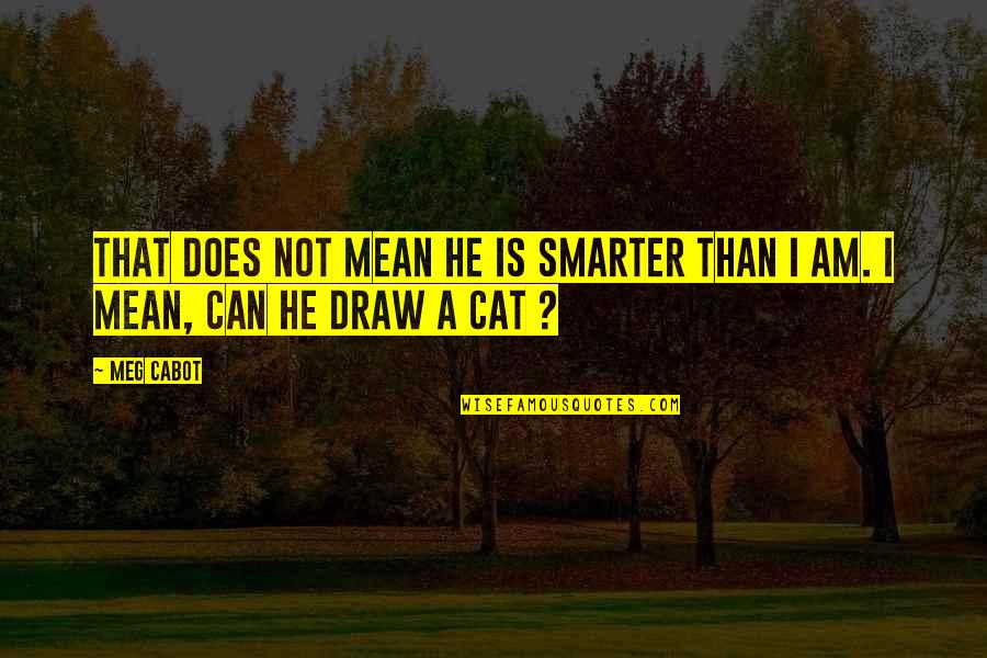 I'm Smarter Quotes By Meg Cabot: That does not mean he is smarter than