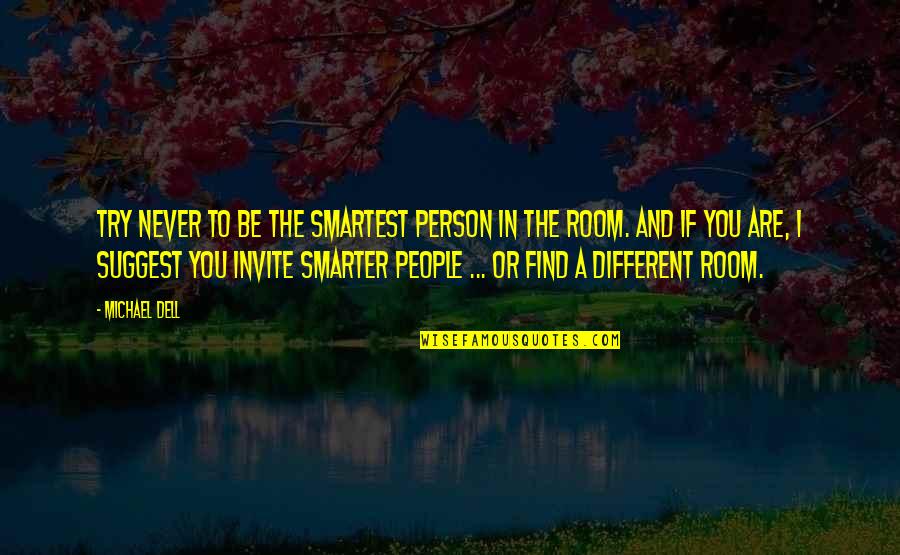 I'm Smarter Quotes By Michael Dell: Try never to be the smartest person in I'm Smarter Quotes By Michael Dell: Try never to be the smartest person in