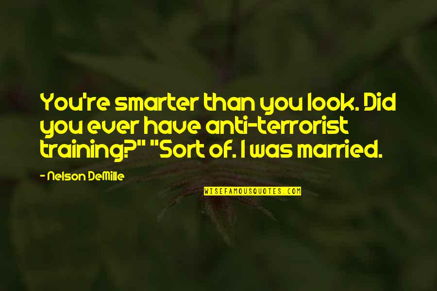 I'm Smarter Quotes By Nelson DeMille: You're smarter than you look. Did you ever