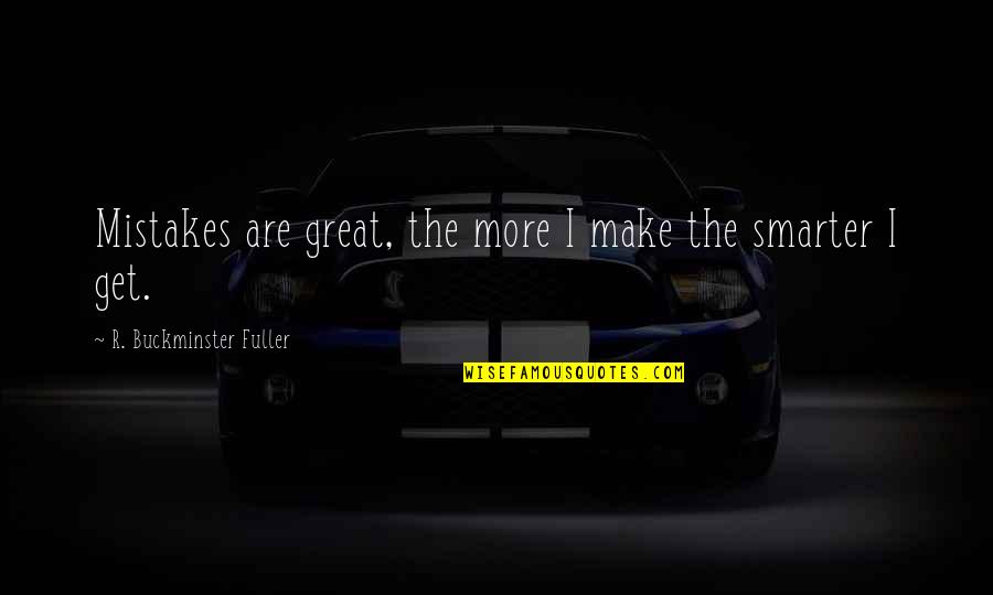 I'm Smarter Quotes By R. Buckminster Fuller: Mistakes are great, the more I make the I'm Smarter Quotes By R. Buckminster Fuller: Mistakes are great, the more I make the