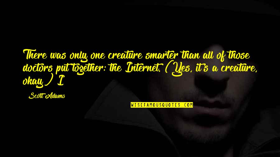 I'm Smarter Quotes By Scott Adams: There was only one creature smarter than all I'm Smarter Quotes By Scott Adams: There was only one creature smarter than all